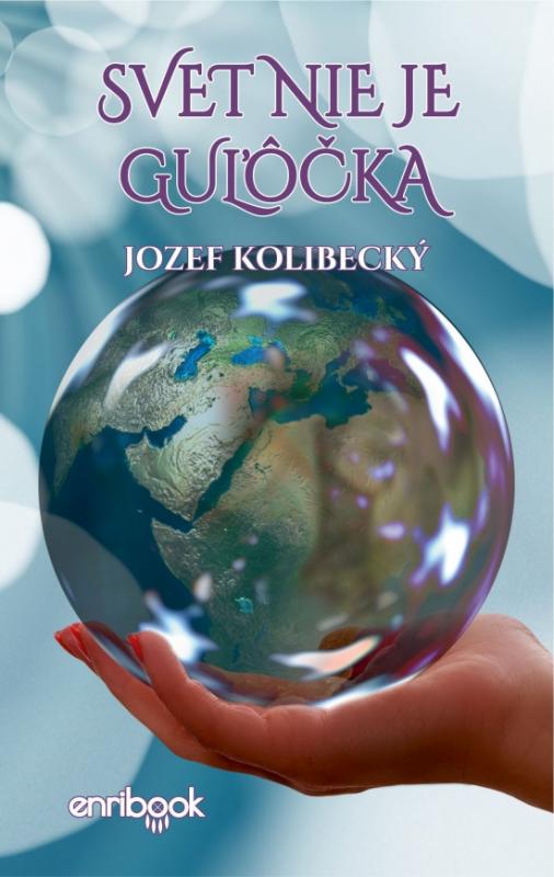 Kniha: Svet nie je guľôčka - Kolibecký Jozef