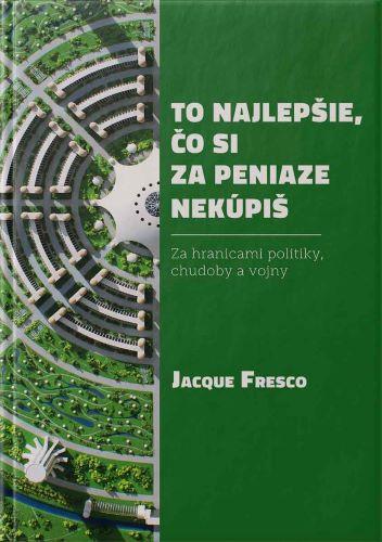 Kniha: To najlepšie, čo si za peniaze nekúpiš - Jacque Fresco