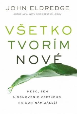 Kniha: Všetko tvorím nové - John Eldredge