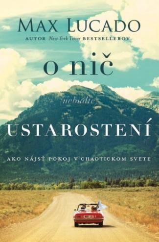 Kniha: O nič (nebuďte) ustarostení - Max Lucado