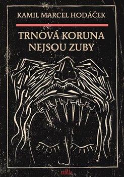 Kniha: Trnová koruna nejsou zuby - Hodáček, Kamil Marcel