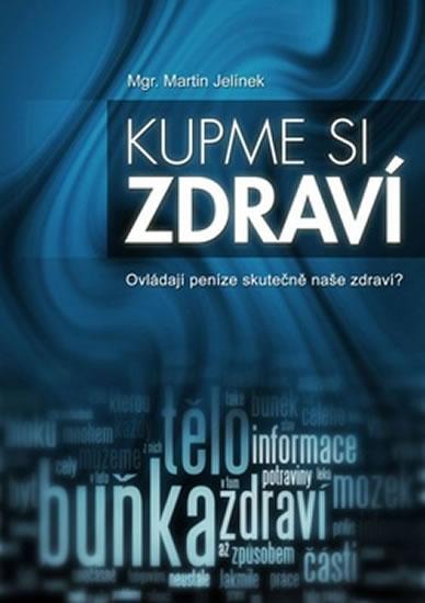 Kniha: Kupme si zdraví - Ovládají peníze skutečně naše zdraví? - Jelínek Martin