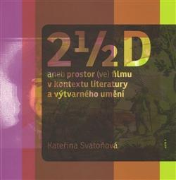 Kniha: 2 1/2 D aneb prostor (ve) filmu v kontextu literatury a výtvarného umění - Kateřina Svatoňová