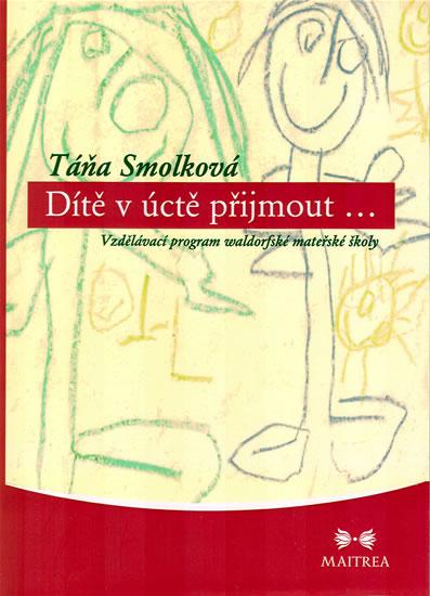 Kniha: Dítě v úctě přijmout...- Vzdělávací program waldorfské mateřské školy - Smolková Táňa