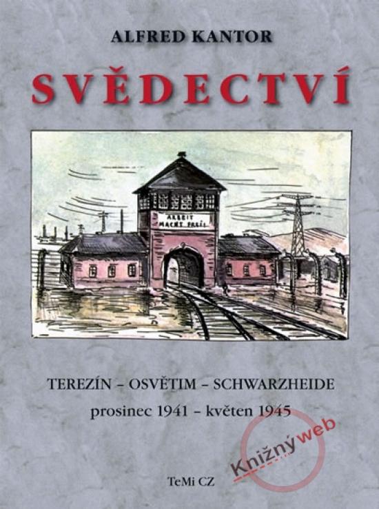 Kniha: Svědectví Terezín - Osvětim - Schwarzheide prosinec 1941 - květen 1945 - Kantor Alfred