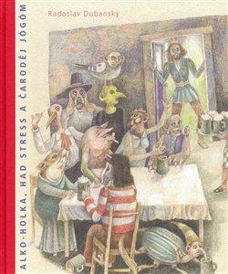 Kniha: Alko-holka, had Stress a čaroděj Jógóm - Dubanský, Radoslav