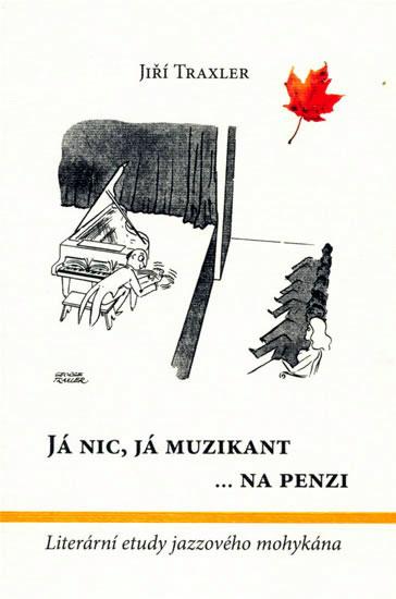 Kniha: Já nic, já muzikant na  penzi - Literární etudy jazzového mohykána - Traxler Jiří