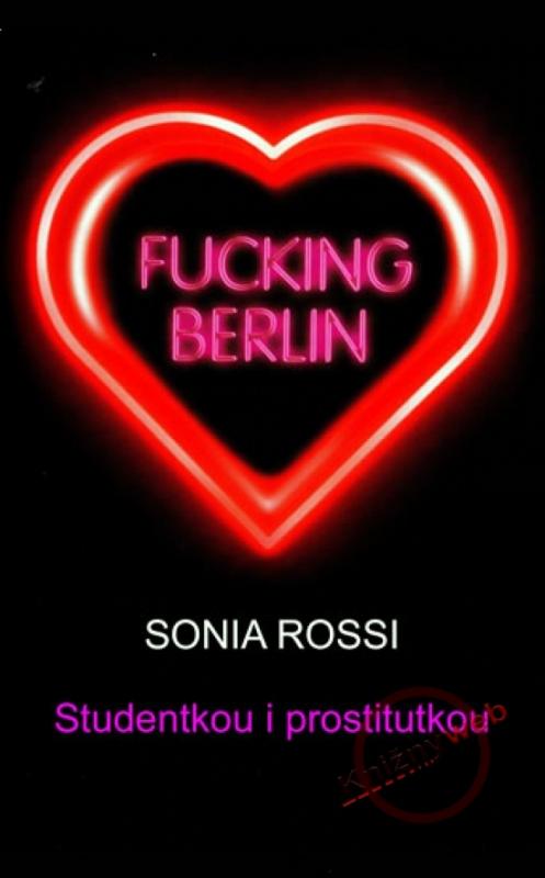 Kniha: Fucking Berlin - Studentkou i prostitutkou - Rossi Sonia