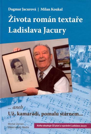 Kniha: Života román textaře Ladislava Jacury... aneb Už, kamarádi, pomalu stárnem + CD - Jacurová, Koukal