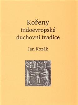 Kniha: Kořeny indoevropské duchovní tradice - Jan Kozák