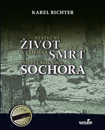 Kniha: Statečný život a tajemná smrt podplukovníka Sochora - Richter Karel