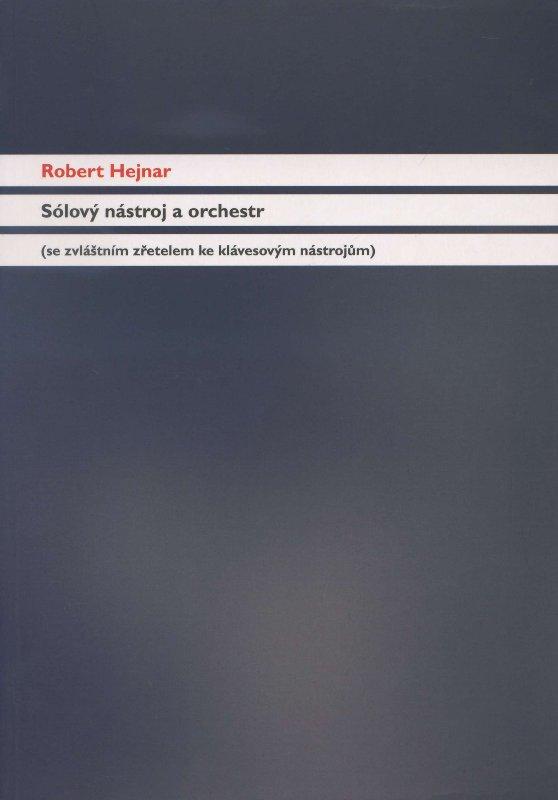 Kniha: Sólový nástroj a orchestr se zvláštním zřetelem ke klávesovým nástrojům - Robert Hejnar