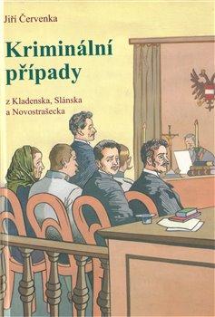 Kniha: Kriminální případy z Kladenska, Slánska a Novostrašecka - Červenka, Jiří