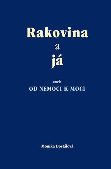 Kniha: Rakovina a já aneb od nemoci k moci - Dostálová Monika