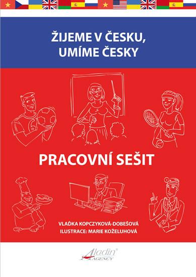 Kniha: Žijeme v česku, umíme česky - Pracovní sešit - Kopczyková-Dobešová Vlaďka