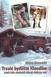 Kniha: Trvalé bydliště Klondike aneb kde medvědi dávají dobrou noc - Alena Kennedy