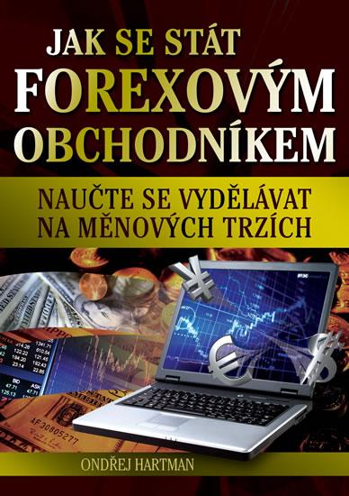 Kniha: Jak se stát Forexovým obchodníkem - Naučte se vydělávat na měnových trzích - Hartman Ondřej