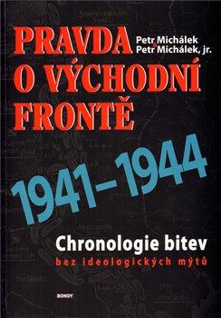 Kniha: Pravda o východní frontě 1941-1944 - Chronologie bitev bez ideologických mýtů - Michálek Petr, Michálek Petr jr.