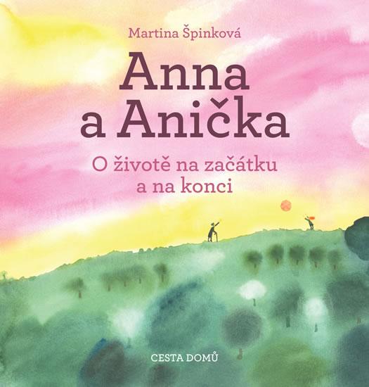 Kniha: Anna a Anička - O životě na začátku a na konci - Špinková Martina