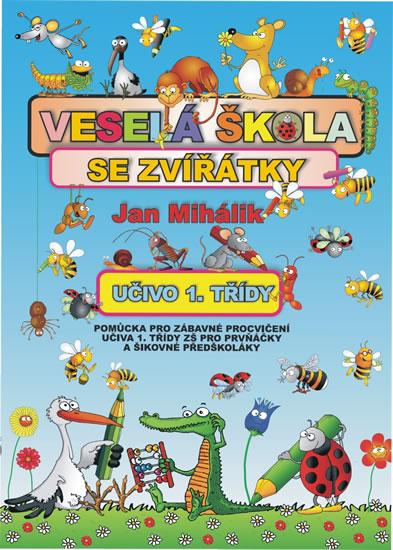 Kniha: Veselá škola se zvířátky - učivo 1. třídy - pomůcka pro zábavné procvičení učiva 1. tř. ZŠ - Mihálik Jan