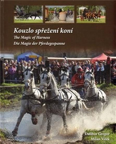 Kniha: Kouzlo spřežení koní / The Magic od Harness / Die Magie der Pferdegespanne (ČJ, AJ, NJ) - Gregor ,Vítek Milan, Dalibor