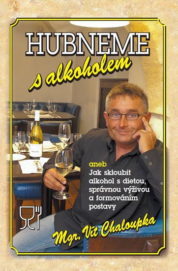 Kniha: Hubneme s alkoholem aneb Jak skloubit alkohol s dietou, správnou výživou a formováním postavy - Chaloupka Vít