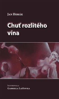 Kniha: Chuť rozlitého vína - Horák, Jan
