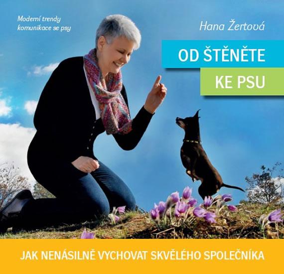 Kniha: Od štěněte ke psu - Jak nenásilně vychovat skvělého společníka - Žertová Hana