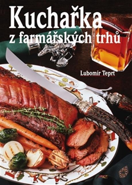Kniha: Kuchařka z farmářských trhů - Lubomír Teprt