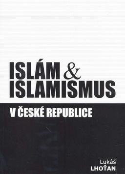 Kniha: Islám & islamismus v České republice - Lukáš Lhoťan