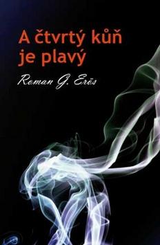 Kniha: A čtvrtý kůň je plavý - Roman G. Erös