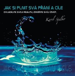 Kniha: CD-Jak si plnit svá přání a cíle - Karel Spilko