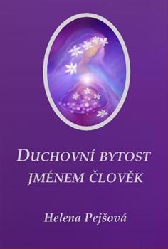 Kniha: Duchovní bytost jménem člověk - Helena Pejšová