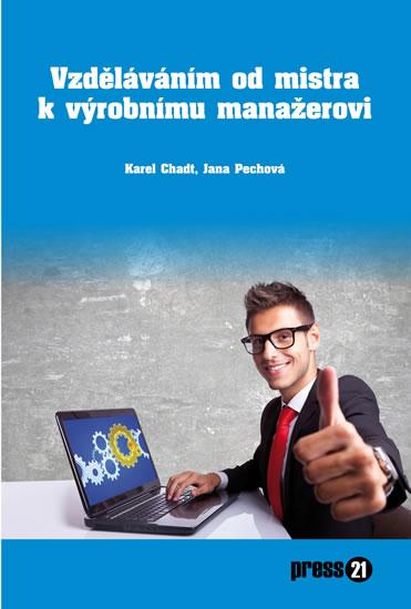 Kniha: Vzděláváním od mistra k výrobnímu manažerovi - Chadt, Pechová Jana, Karel
