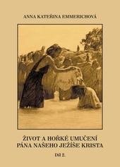 Kniha: Život a hořké umučení Pána našeho Ježíše Krista 2. díl - Anna Kateřina Emmerichová