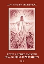 Kniha: Život a hořké umučení Pána našeho Ježíše Krista 5. díl - Anna Kateřina Emmerichová