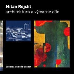 Kniha: Milan Rejchl: Architektura a výtvarné dílo - Zikmund-Lender, Ladislav