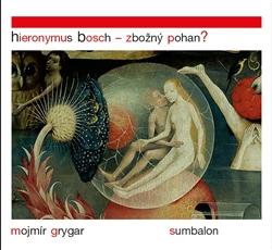 Kniha: Hieronymus Bosch – Zbožný pohan? - Mojmír Grygar