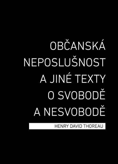 Kniha: Občanská neposlušnost a jiné texty o svobodě a nesvobodě - Thoreau Henry David