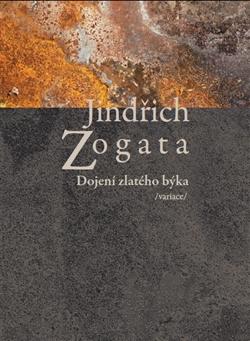 Kniha: Dojení zlatého býka /variace/ - Jindřich Zogata