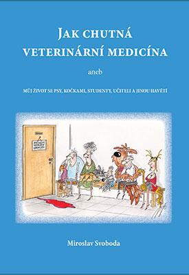 Kniha: Jak chutná veterinární medicína aneb Můj život se psy, kočkami, studenty, učiteli a jinou havětí - Miroslav Svoboda