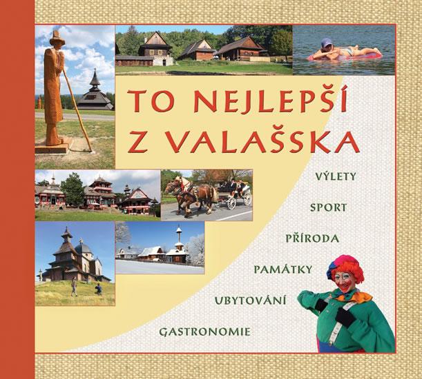 Kniha: To nejlepší z Valašska - Výlety, sport, příroda, památky, ubytování, gastronomie - Stoklasa Radovan