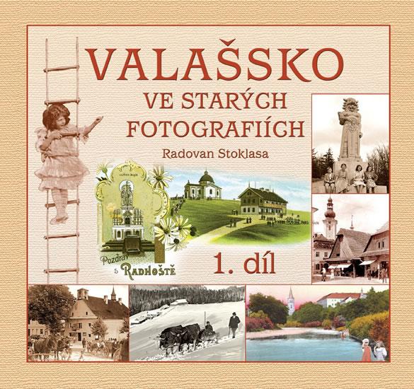 Kniha: Valašsko ve starých fotografiích 1. díl - Stoklasa Radovan