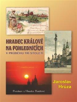 Kniha: Hradec Králové na pohlednicích v průběhu tří století - Hrůza, Jaroslav