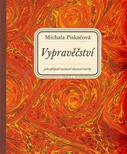 Kniha: Vypravěčství jako případ současné slovesné tvorby - Piskačová, Michala