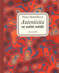 Kniha: Autenticita ve světě médií - Hana Malaníková