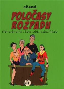 Kniha: Poločasy rozpadu - Malý český člověk v bahně malého českého fotbalu - Macků Jiří