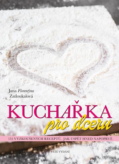 Kniha: Kuchařka pro dceru - 5. přepracované vydání - Zatloukalová Jana Florentýna