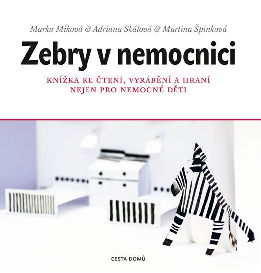 Kniha: Zebry v nemocnici - Knížka ke čtení, vyrábění a hraní nejen pro nemocné děti - Míková Marka