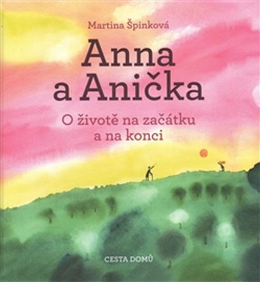 Kniha: Anna a Anička - O životě na začátku a na konci - 2.vydání - Špinková Martina